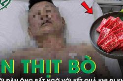 Ăn thịt bò mỗi ngày, người đàn ông 60 tuổi bất ngờ khi đi khám sức khỏe