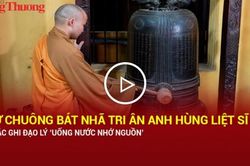 Cử chuông Bát Nhã tri ân Anh hùng liệt sĩ, khắc ghi đạo lý 'Uống nước nhớ nguồn'