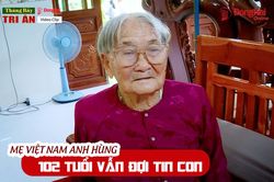 [Chuỗi video] Tháng Bảy tri ân: Mẹ Việt Nam anh hùng 102 tuổi vẫn đợi tin con