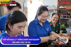 [Chuỗi video] Tháng Bảy tri ân: Tiếp nối đạo lý 'Uống nước nhớ nguồn' bên bữa cơm tri ân