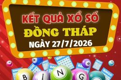 XSDT 27/7 - Trực tiếp kết quả xổ số Đồng Th&aacute;p h&ocirc;m nay 27/7/2026