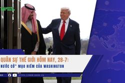 Quân sự thế giới hôm nay, 28-7: 'Nước cờ' mạo hiểm của Washington