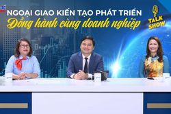 Ngoại giao kiến tạo và phát triển Đồng hành cùng doanh nghiệp