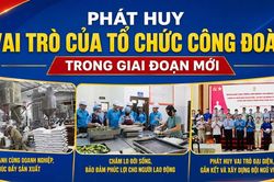 Ph&aacute;t huy vai tr&ograve; của tổ chức C&ocirc;ng đo&agrave;n trong giai đoạn mới