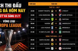 Lịch thi đấu bóng đá hôm nay 30/7 và rạng sáng 31/7: Sôi động vòng loại Europa League và Europa Conference League