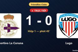 TRỰC TIẾPTrực tiếp Deportivo La Coruna vs Lugo: Hiệp 2 bắt đầu, Deportivo La Coruna dẫn 1-0