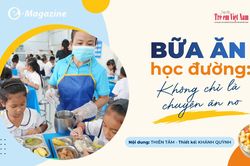 Bữa ăn học đường: Từ nỗi lo của phụ huynh đến góc nhìn của chuyên gia