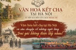 Kỳ 2 - Văn hóa kết chạ tại Hà Nội: Từ nếp xưa đến cốt cách Tràng An