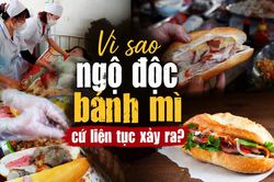 V&igrave; sao ngộ độc b&aacute;nh m&igrave; cứ li&ecirc;n tục xảy ra?