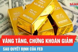 Sau quyết định của Fed: Vàng tăng, chứng khoán giảm