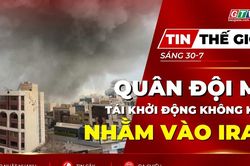 Tin thế giới ngày 30-7: Quân đội Mỹ tái khởi động các cuộc không kích nhằm vào Iran