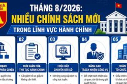 5 điểm mới đáng chú ý trong chính sách hành chính từ tháng 8/2026