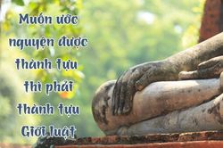 Muốn ước nguyện được thành tựu thì phải thành tựu giới luật