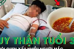 Suy thận ở tuổi 35 vì thói quen xấu nhiều người mắc khi dùng nước chấm