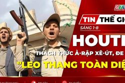 Tin thế giới ngày 1-8: Houthi thách thức Ả-rập Xê-út bằng lời đe dọa 'leo thang toàn diện'