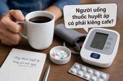 Người uống thuốc huyết áp có phải kiêng cà phê?