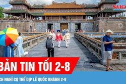 Bản tin tối 2-8: Lịch nghỉ cụ thể dịp Lễ Quốc khánh 2-9