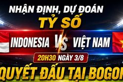 Nhận định, dự đoán tỷ số Indonesia vs Việt Nam (20h30 ngày 3/8): Quyết đấu tại Bogor