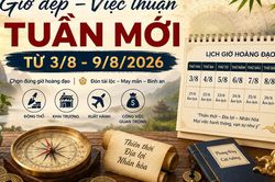 Xem ngày giờ tuần mới 3/8 - 9/8/2026: Ngày nào đẹp để khởi sự, ngày nào nên tránh động thổ, khai trương?