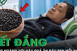 Ăn đậu đen mỗi ngày vì nghĩ 'bổ thận', người đàn ông 47 tuổi bàng hoàng nhận kết đắng