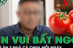 Ăn 2 quả cà chua mỗi ngày suốt 1 năm, người đàn ông 48 tuổi nhận tin vui bất ngờ