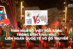 Tinh hoa võ Việt tỏa sáng trong đêm khai mạc Liên hoan Quốc tế Võ cổ truyền