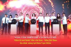 Nâng tầm thiết chế văn hóa cơ sở: Nhìn từ mô hình Nhà văn hóa - Khu thể thao đa chức năng tại thôn Vạn Điểm