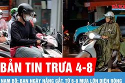 Bản tin trưa 4-8: Nam bộ ban ng&agrave;y nắng gắt, từ 6-8 mưa lớn diện rộng