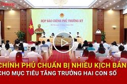 Ch&iacute;nh phủ chuẩn bị nhiều kịch bản cho mục ti&ecirc;u tăng trưởng hai con số