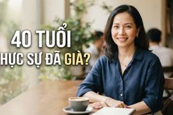 40 tuổi đã già: Thực tế hay lời nhắc nhở cho tương lai?