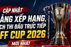 Cập nhật bảng xếp hạng, lịch thi đấu trực tiếp AFF Cup 2026 mới nhất