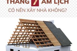 Xây nhà tháng 7 âm lịch: Xui xẻo hay cơ hội vàng ít người biết?