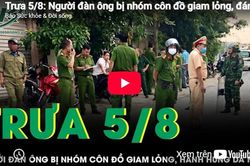 Trưa 5/8: Người đ&agrave;n &ocirc;ng bị nh&oacute;m c&ocirc;n đồ giam lỏng, đ&aacute;nh đến 'th&acirc;n t&agrave;n ma dại' khiến dư luận dậy s&oacute;ng
