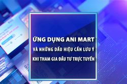 [Video] Ứng dụng Ani Mart v&agrave; những dấu hiệu cần lưu &yacute; khi tham gia đầu tư trực tuyến
