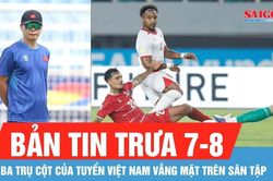 Bản tin trưa 7-8: Vì sao ba trụ cột của tuyển Việt Nam vắng mặt trên sân tập?
