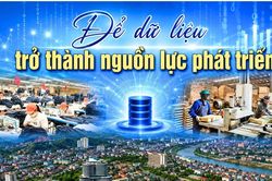 Để dữ liệu trở thành nguồn lực phát triển