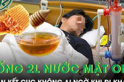 Uống 2 lít nước mật ong mỗi ngày, người đàn ông nhận kết cục không ai ngờ khi đi khám