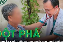Tim chỉ còn hoạt động 15% cụ ông hồi phục ngoạn mục nhờ kỹ thuật tim mạch đột phá
