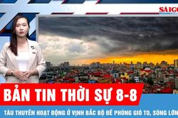 Bản tin thời sự ngày 8-8: Thời tiết trên biển đang diễn biến xấu do ảnh hưởng áp thấp