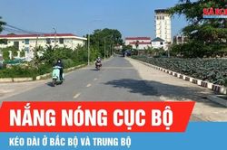 Nắng n&oacute;ng c&oacute; thể k&eacute;o d&agrave;i ở Bắc bộ v&agrave; Trung bộ
