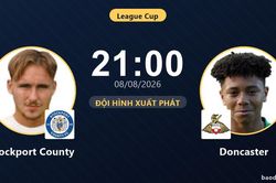 TRỰC TIẾPTrực tiếp Stockport County vs Doncaster: Đội h&igrave;nh xuất ph&aacute;t