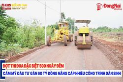 [Video] Đợt thi đua đặc biệt 500 ngày đêm: Cẩm Mỹ đầu tư gần 60 tỷ đồng nâng cấp nhiều công trình dân sinh
