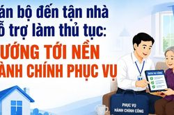 Infographic Cán bộ đến tận nhà hỗ trợ làm thủ tục: Hướng tới nền hành chính phục vụ