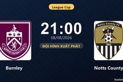 TRỰC TIẾPTrực tiếp Burnley vs Notts County: Trận đấu đang diễn ra