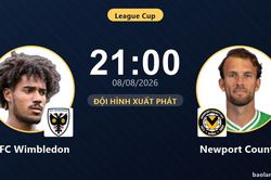 TRỰC TIẾPTrực tiếp AFC Wimbledon vs Newport County: Đội h&igrave;nh xuất ph&aacute;t
