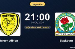 TRỰC TIẾPTrực tiếp Burton Albion vs Blackburn: Đội h&igrave;nh xuất ph&aacute;t