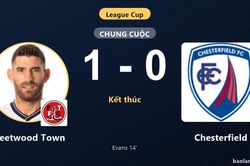 Thắng Chesterfield 1-0, Fleetwood Town giành vé đi tiếp, đẩy đối thủ rời League Cup