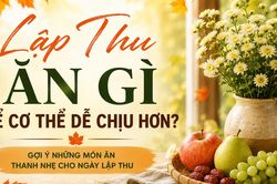 Chuyên gia lưu ý về ăn uống và gợi ý những món ăn thanh nhẹ giúp cơ thể dễ chịu hơn trong tiết Lập Thu 2026