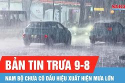 Bản tin trưa 9-8: Dự báo Nam bộ có mưa rào vào chiều và tối