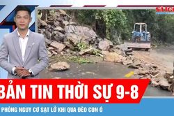 Bản tin thời sự ngày 9-8: Đèo Con Ó có nguy cơ sạt lở tiếp